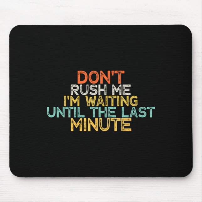 Funny Don't Rush Me I'm Waiting Until The Last Min Mousepad (Vorne)