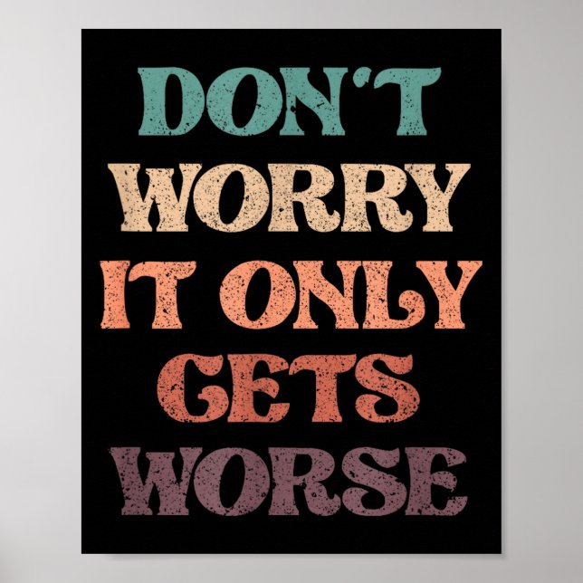 Funny Don't Worry It Only Gets Worse _ Irony Humor Poster (Vorne)