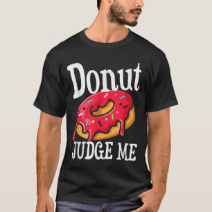 Funny Donut Judge Me I Donut Care Outfit T-Shirt