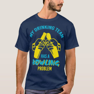 Funny Drink Team Bowling Problem T T-Shirt