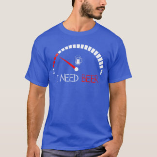 Funny Drinking I Need A Beer Meter Empty Full Fuel T-Shirt