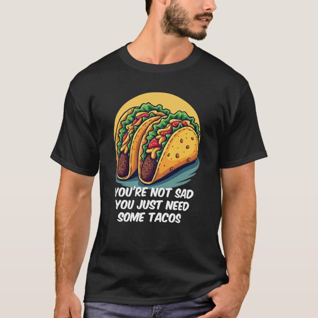 Funny, du bist nicht traurig, du brauchst Tacos-T- T-Shirt (Vorderseite)
