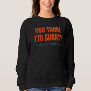 Funny, du denkst, ich bin Kurz, dass du mich ansch Sweatshirt