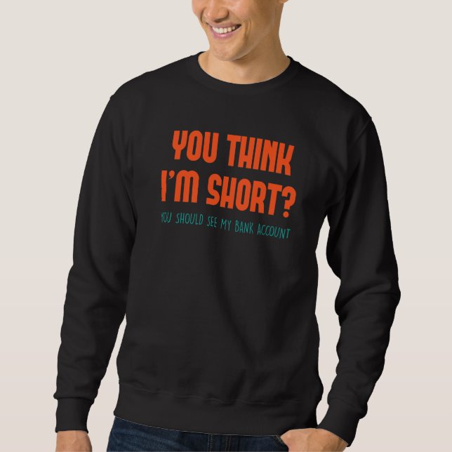 Funny, du denkst, ich bin Kurz, dass du mich ansch Sweatshirt (Vorderseite)