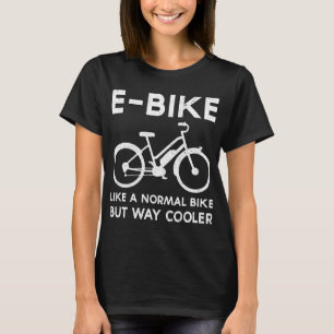 Funny E-Bike wie ein normales Fahrrad aber viel Co T-Shirt