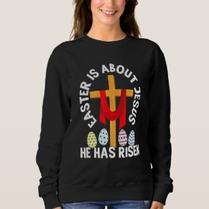 Funny Easter Is About Jesus He Has Risen Easter Da Sweatshirt