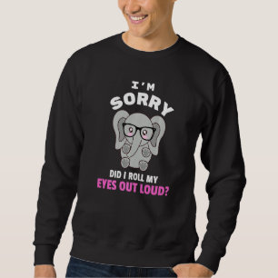 Funny Elephant Im Sorry, dass ich meine Augen aus  Sweatshirt