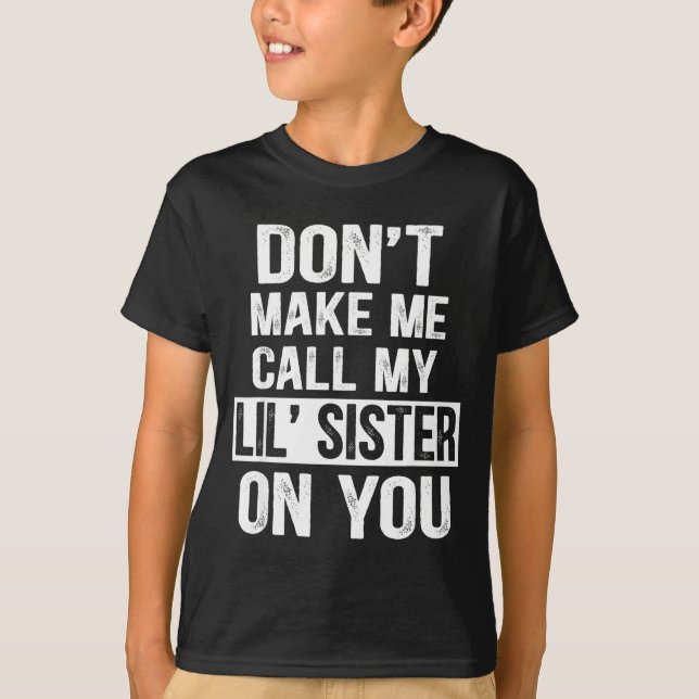 Funny Family Don't Make Me Call My Lil' Sister  T-Shirt (Vorderseite)