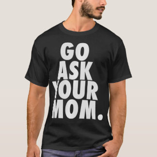 Funny Fathers Day From Daughter Wife Go Ask Your T-Shirt