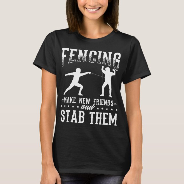 Funny Fencing Design Make New Friends And Stab The T-Shirt (Vorderseite)