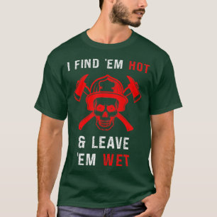 Funny Firefighter Finde Hot Verlass Wet Gag Firema T-Shirt