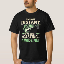 Funny Fishing Pun Im Not Distant Casting A WideNet T-Shirt