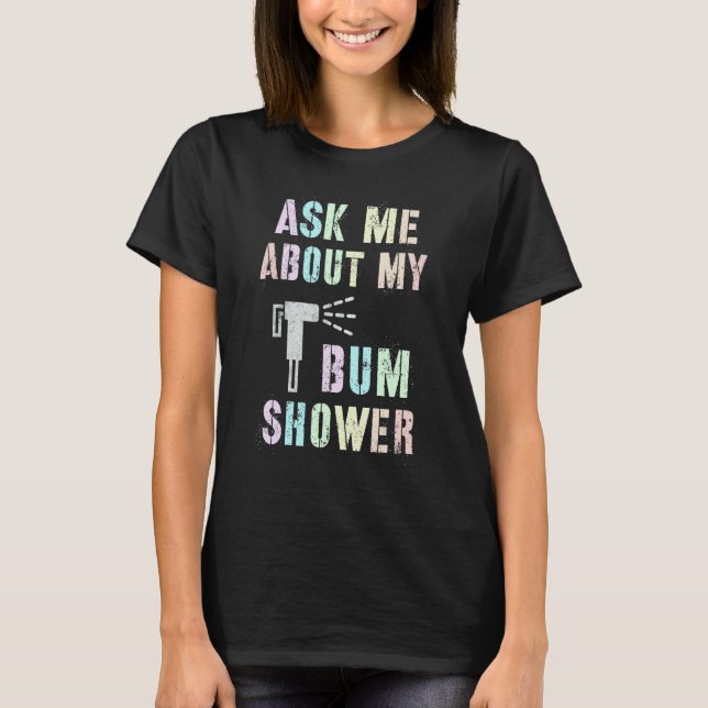 Funny Fragte mir über meine BUM DUSCHE Bidet Spray T-Shirt (Vorderseite)