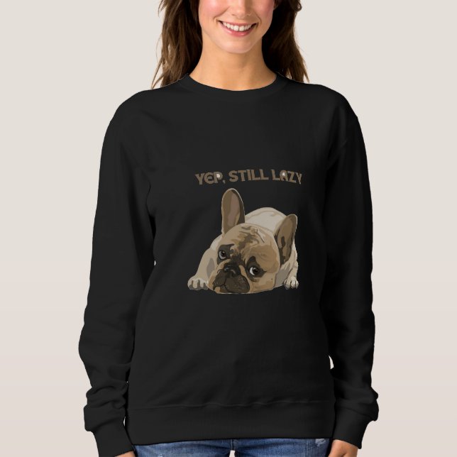 Funny French Bulldog Yep Still Lazy Sweatshirt (Vorderseite)