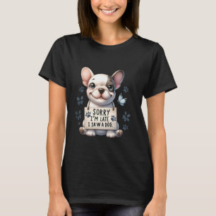 Funny Frenchie Sorry Late Ich sah einen Hund Franz T-Shirt