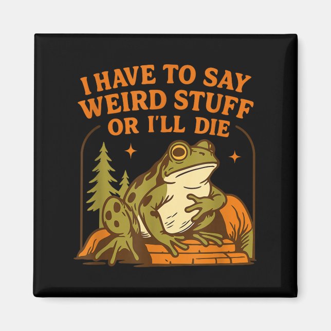 Funny Frog Humor Quote I Have To Say Weird Stuff O Magnet (Vorne)