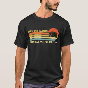 Funny Füttre mir Tacos und sag mir, ich bin Hübs T-Shirt