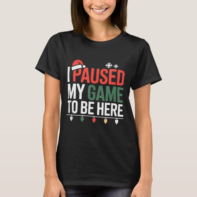 Funny Gamer I Paused My Game To Be Here Christmas  T-Shirt (Vorderseite)
