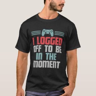 Funny Gamer Video Game, ich habe mich angemeldet, T-Shirt