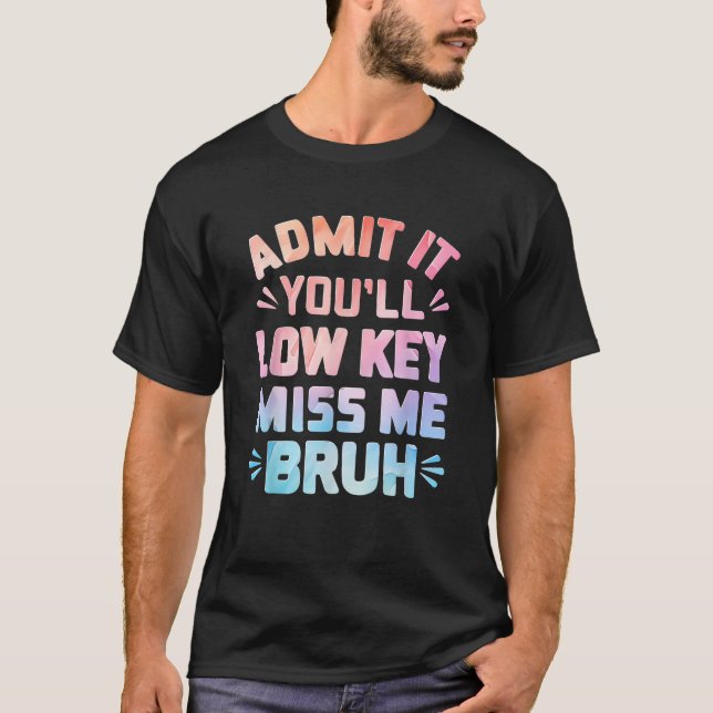 Funny geben Sie es Sie werden Low-Key Miss Me Bruh T-Shirt (Vorderseite)