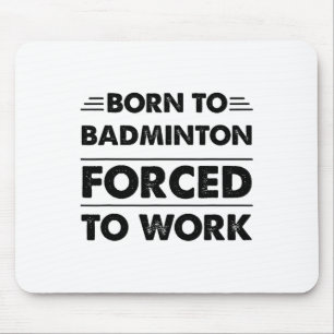 Funny Geboren zu Badminton gezwungen zu arbeiten Mousepad
