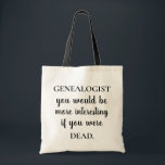 Funny Genealogist Tragetasche<br><div class="desc">Diese lustige Tasche eignet sich hervorragend, um Ihre Genealogie oder Familienpapiere mit Wiedersehen zu tragen. Das Design enthält die Worte "GENEALOGIST Sie wären interessanter, wenn Sie tot wären." Danke, dass du bei www.zazzle.com/DNAResults angehalten hast! ©Karen Hall für DNAResults bei Zazzle. Klicken Sie "unten auf "View their Store", um unseren Shop...</div>