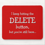 Funny-Geschenk| Ich behielt auf den DELETE-Button. Mousepad<br><div class="desc">Ein Löschknopf mit super Powern, aber es scheint nie wirklich zu funktionieren... Dieses Mousepad hat den Text "Ich behielt auf den DELETE-Button, aber du bist immer noch hier... " und es bezieht sich auf diesen magischen Löschknopf, den wir uns alle von Zeit zu Zeit wünschten. Schade, dass es die meiste...</div>