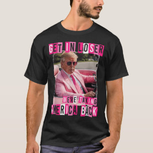 Funny Get in Loser Wir bringen Amerika zurück T-Shirt