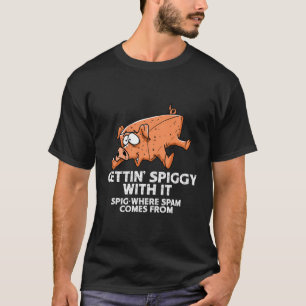 Funny Gettin' spiggy damit, wo Spam kommt von T-Shirt