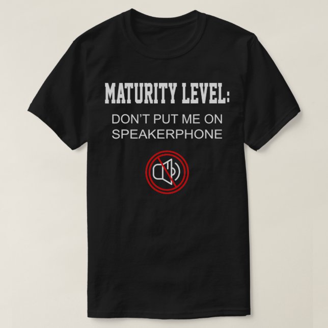 Funny Gift Maturity Level Don't Put Me On Speakerp T-Shirt (Design vorne)
