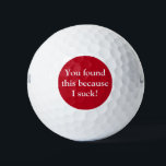 Funny Golf Balls Golfball<br><div class="desc">Nicht zu großartig im Golfspiel? Die lustigen Golfbälle werden für Sie perfekt sein! Ich war inspiriert, diese humorvollen Golfbälle zu entwerfen, weil ich einen nahen Freund habe, der oft Golf spielt und immer wieder Sprichwort zurückkommt: "Ich sind zum Kotzen beim Golf!" Die Vorderseite hat: "Du hast das gefunden, weil ich...</div>