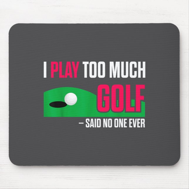 Funny Golf I Play Too Much Golf Said Ever Quote  Mousepad (Vorne)