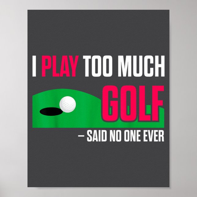 Funny Golf I Play Too Much Golf Said Ever Quote  Poster (Vorne)