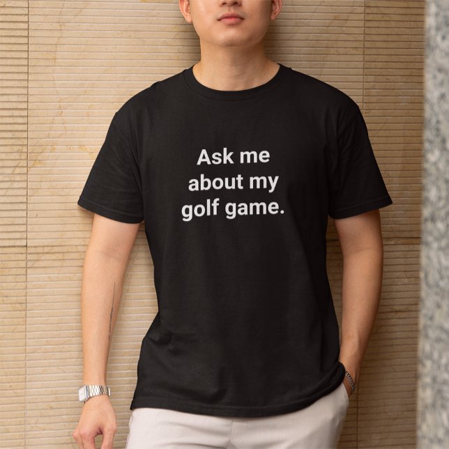 Funny Golfer Spaß Fragte mir über mein Golfspiel T-Shirt (Von Creator hochgeladen)