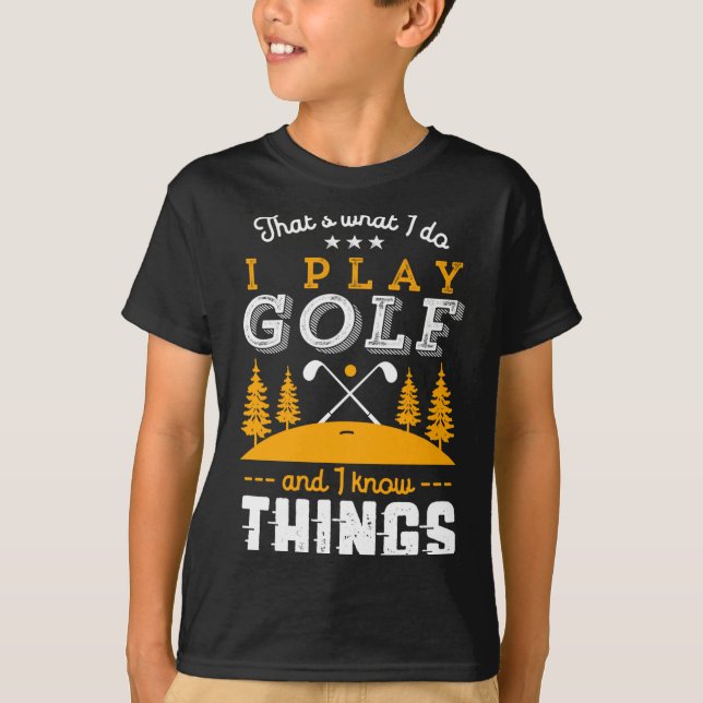 Funny Golfing Quote I Play Golf And I Know Things  T-Shirt (Vorderseite)