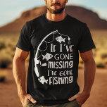 Funny Gone Fishing T-Shirt<br><div class="desc">Dieser lustige T - Shirt zeigt das Textbild "Wenn ich Vermisst gegangen bin,  bin ich ins Angeln gegangen". Die Textfarbe kann durch Klicken auf "Design bearbeiten" geändert werden. Ideal für den Fischer in deinem Leben.</div>