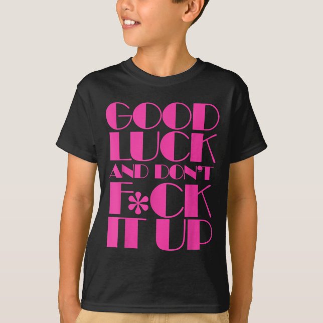 Funny Good Luck And Don't F Ck It Up Drag Race  T-Shirt (Vorderseite)