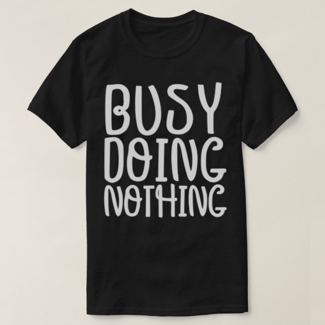 Funny Graphic Tee, Busy Doing Nothing T-Shirt (Design vorne)