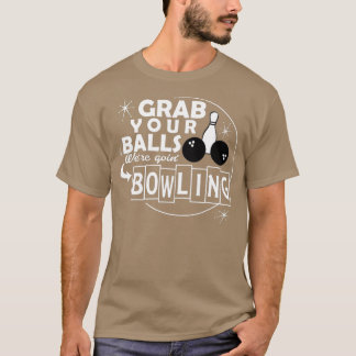 Funny greifen Sie Ihre Kugeln wir gehen Bowling Ge T-Shirt