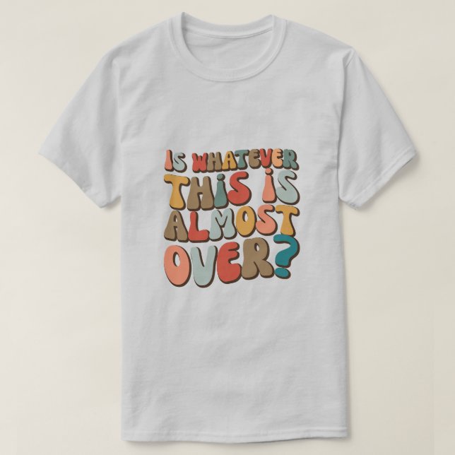 funny groovy Is whatever this is almost over? T-Shirt (Design vorne)