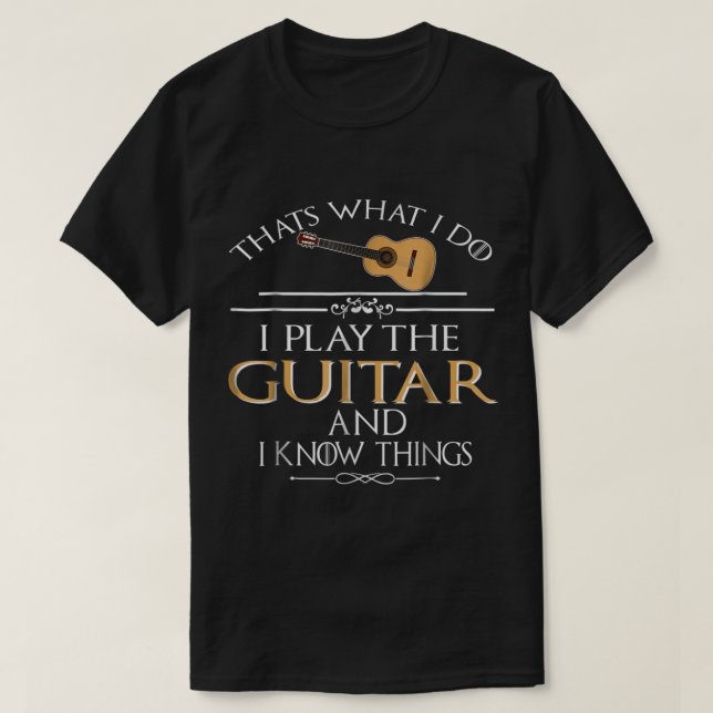 Funny Guitar Player Quote: I Play and Know Things T-Shirt (Design vorne)