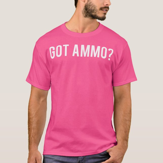 Funny Gun Cool Got Ammo 2Nd Amendment Fan T-Shirt (Vorderseite)