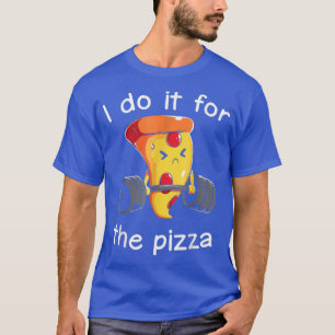 Funny Gym Ich tue es für die Pizza Funny Pizza T-Shirt
