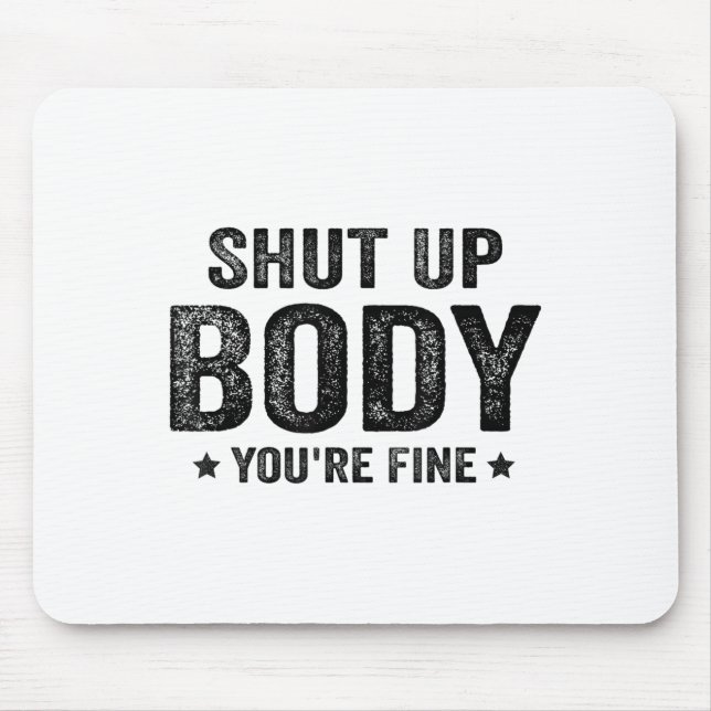 Funny Gym Motivational Shut Up Body You're Fine  Mousepad (Vorne)