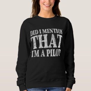 Funny habe ich erwähnt, dass ich ein Pilot fliegen Sweatshirt