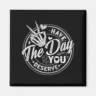 Funny haben den Tag, den Sie verdienen Motivierend Magnet