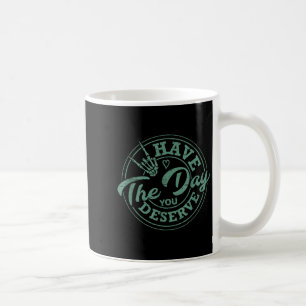 Funny haben den Tag, den Sie verdienen sarkastisch Kaffeetasse