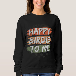Funny Happy Birdie To Me Golf Geburtstag Grafik Sweatshirt