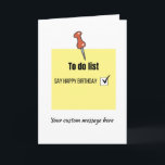 Funny Happy Birthday Post-it Note Card Karte<br><div class="desc">Diese lustige Geburtstagskarte enthält eine Post-it-Notiz mit einer zu erledigenden Liste. Es ist einfach Staaten, "sagen Sie glücklichen Geburtstag" mit einem Kästchen, um zu markieren, dass es jetzt abgeschlossen ist. Es gibt auch einen Raum für Ihre personalisierte Nachricht, um sie etwas Besonderes zu machen. Diese Karte ist perfekt für Männer,...</div>
