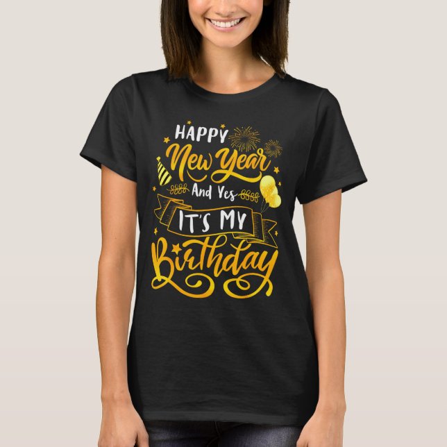Funny Happy New Year And Yes It's My Birthday Cele T-Shirt (Vorderseite)